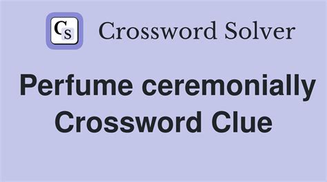 perfume ceremonially crossword clue.